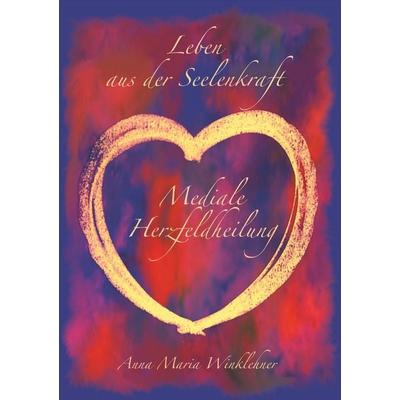 Leben aus der Seelenkraft, Taschenbuch von Anna Maria Winklehner, BoD – Books on Demand, 978-3-7504-0805-0