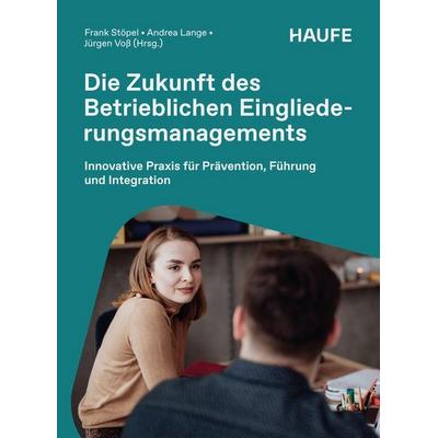 Die Zukunft des Betrieblichen Eingliederungsmanagements, Taschenbuch von , Haufe-Lexware, 978-3-648-18998-6