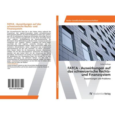 FATCA - Auswirkungen auf das schweizerische Rechts- und Finanzsystem, Taschenbuch von Ferhat Kizilkaya, AV Akademikerverlag, 978-3-639-64364-0