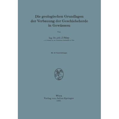 Die Geologischen Grundlagen der Verbauung der Geschiebeherde in Gewässern, Taschenbuch von J. Stiny, Springer Wien, 978-3-7091-9606-9