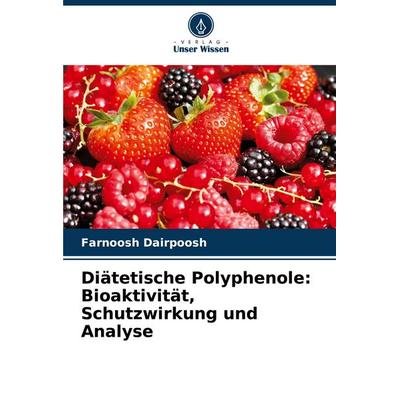 Diätetische Polyphenole: Bioaktivität, Schutzwirkung und Analyse, Taschenbuch von Farnoosh Dairpoosh, Verlag Unser Wissen, 978-620-7-74252-3