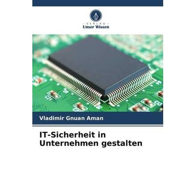 Aman, V: IT-Sicherheit in Unternehmen gestalten, Taschenbuch von Vladimir Gnuan Aman, Verlag Unser Wissen, 978-620-5-97849-8