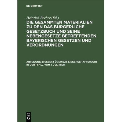 Die gesammten Materialien zu den das Bürgerliche Gesetzbuch und seine... / Gesetz über das Liegenschaftsrecht in der Pfalz vom 1. Juli 1898, Gebundene
