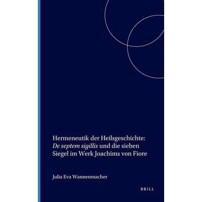 Hermeneutik Der Heilsgeschichte: de Septem Sigillis Und Die Sieben Siegel Im Werk Joachims Von Fiore, Gebundene Ausgabe von Julia Eva Wannenmacher,