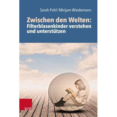 Zwischen den Welten: Filterblasenkinder verstehen und unterstützen, Taschenbuch von Sarah Pohl,Mirijam Wiedemann, Vandenhoeck + Ruprecht,