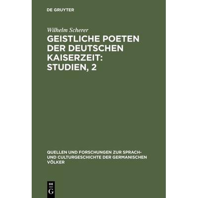 Geistliche Poeten der deutschen Kaiserzeit : Studien, 2, Gebundene Ausgabe von Wilhelm Scherer, De Gruyter, 978-3-11-099437-7