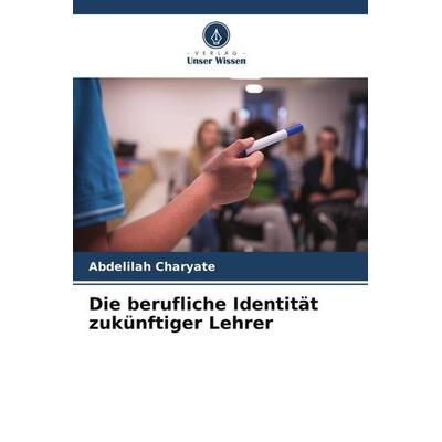 Die berufliche Identität zukünftiger Lehrer, Taschenbuch von Abdelilah Charyate, Verlag Unser Wissen, 978-620-4-38680-5