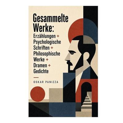 Gesammelte Werke: Erzählungen + Psychologische Schriften + Philosophische Werke + Dramen + Gedichte, Taschenbuch von Oskar Panizza, E-artnow,