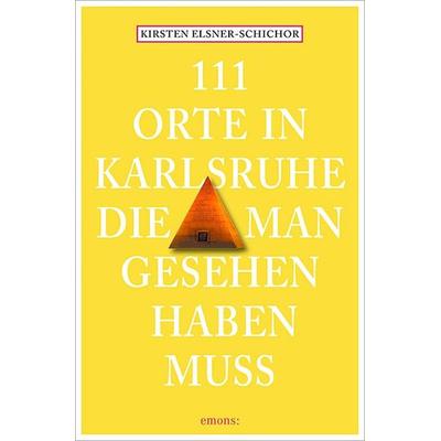 111 Orte in Karlsruhe, die man gesehen haben muss, Taschenbuch von Kirsten Elsner-Schichor, Emons Verlag