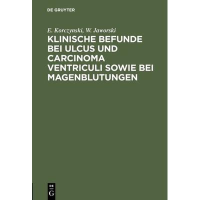 Klinische Befunde bei Ulcus und Carcinoma ventriculi sowie bei Magenblutungen, Gebundene Ausgabe von E. Korczynski,W. Jaworski, De Gruyter,