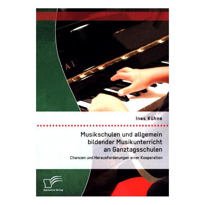 Diplomica Musikschulen und allgemein bildender Musikunterricht an Ganztagsschulen (Deutsch, Softcover, Ines Kühne) (55578364)