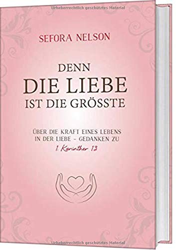 Sefora Nelson - Denn die Liebe ist die Grösste: Über die Kraft eines Lebens in der Liebe - Gedanken zu 1. Korinther 13 - Preis vom 30.09.2026 09:01:18 h