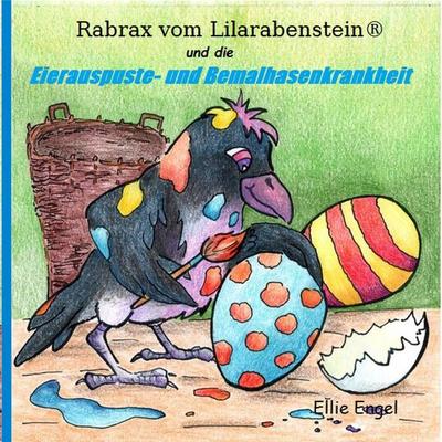 Rabrax vom Lilarabenstein und die Eierauspuste-Bemalhasenkrankheit, Taschenbuch von Ellie Engel, BoD – Books on Demand, 978-3-7460-7427-6