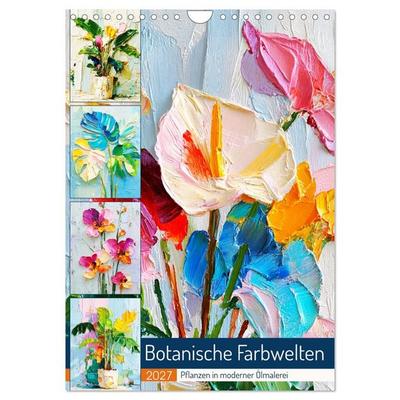 Botanische Farbwelten. Pflanzen in moderner Ölmalerei (Wandkalender 2027 DIN A4 hoch), CALVENDO Monatskalender