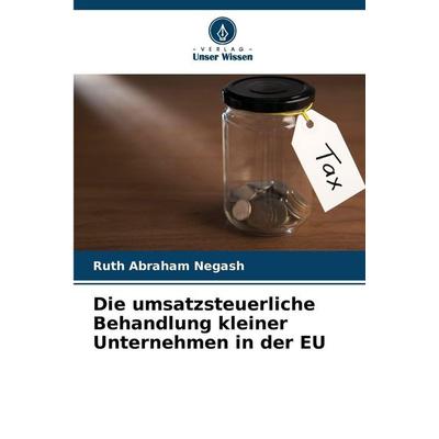 Die umsatzsteuerliche Behandlung kleiner Unternehmen in der EU, Taschenbuch von Ruth Abraham Negash, Verlag Unser Wissen, 978-620-9-36882-0