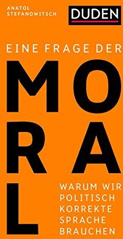 Anatol Stefanowitsch - Eine Frage der Moral: Warum wir politisch korrekte Sprache brauchen - Preis vom 09.10.2026 07:28:09 h