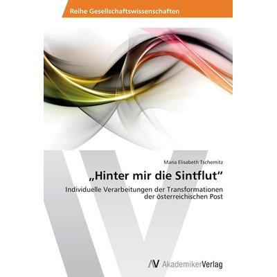'Hinter mir die Sintflut'; Taschenbuch von Maria Elisabeth Tschernitz, AV Akademikerverlag, 978-3-639-46798-7