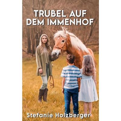 Trubel auf dem Immenhof, Gebundene Ausgabe von Stefanie Holzberger, Tredition, 978-3-347-04465-4