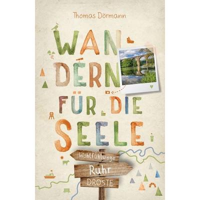 Ruhr. Wandern für die Seele, Taschenbuch von Thomas Dörmann, Droste Verlag GmbH, 978-3-7700-2584-8