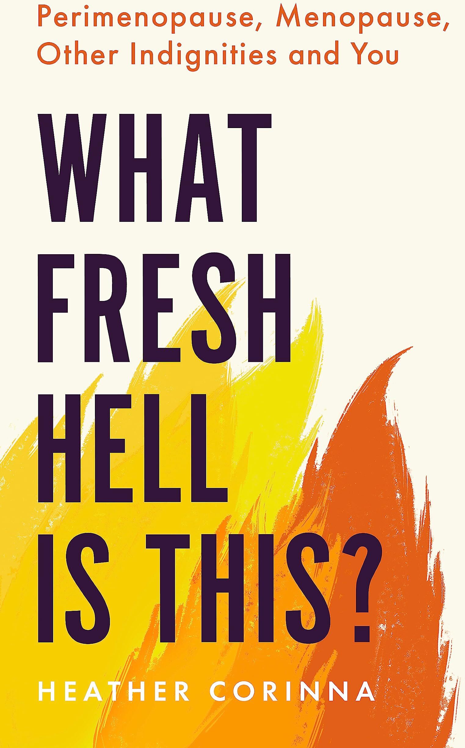 Heather Corinna - What Fresh Hell Is This?: Perimenopause, Menopause, Other Indignities and You - Preis vom 09.10.2026 07:28:09 h