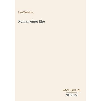 Roman einer Ehe, Gebundene Ausgabe von Leo Tolstoy, Antiquum Novum Verlag, 978-3-387-44651-7