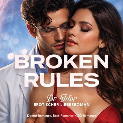Broken Rules: Dr. Titor - Erotischer Liebesroman: Doctor Romance, Boss Romance, CEO Romance - Emilia Blake, Audio, 9783757624026