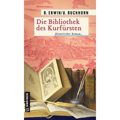 Die Bibliothek des Kurfürsten, Taschenbuch von Birgit Erwin,Ulrich Buchhorn, Gmeiner-Verlag, 978-3-8392-0013-1