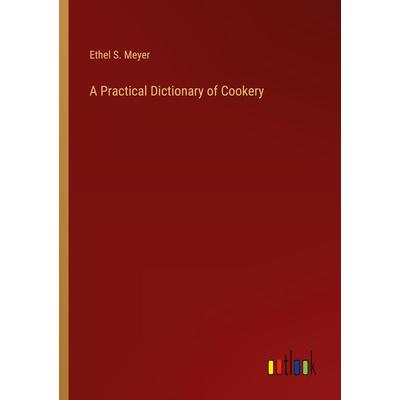 A Practical Dictionary of Cookery, Taschenbuch von Ethel S. Meyer, Outlook, 978-3-368-25734-7
