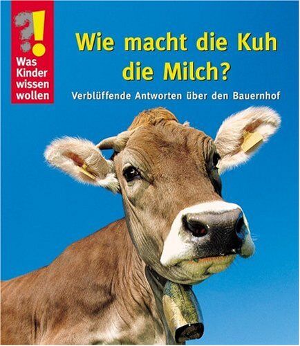 Ulrike Berger - Was Kinder wissen wollen. Wie macht die Kuh die Milch? Verblüffende Antworten über den Bauernhof - Preis vom 12.10.2026 11:37:12 h