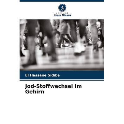Jod-Stoffwechsel im Gehirn, Taschenbuch von El Hassane Sidibé, Verlag Unser Wissen, 978-620-3-96531-5