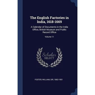 The English Factories in India, 1618-1669: A Calendar of Documents in the India Office, British Museum and Public Record Office; Volume 11, Gebundene