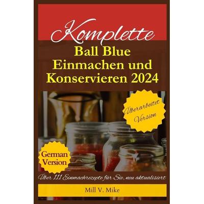 Komplette Ball Blue Einmachen und Konservieren 2024, Taschenbuch von Mill V. Mike, Independently Published
