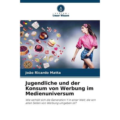 Jugendliche und der Konsum von Werbung im Medienuniversum, Taschenbuch von João Ricardo Matta, Verlag Unser Wissen, 978-620-2-41669-6