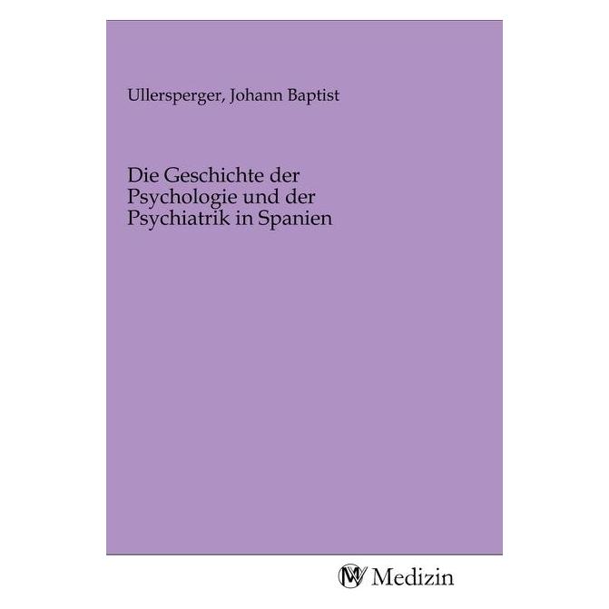 MV-Medizin Die Geschichte der Psychologie und der Psychiatrik in Spanien (Softcover, Johann Baptist Ullersperger) (56146316)