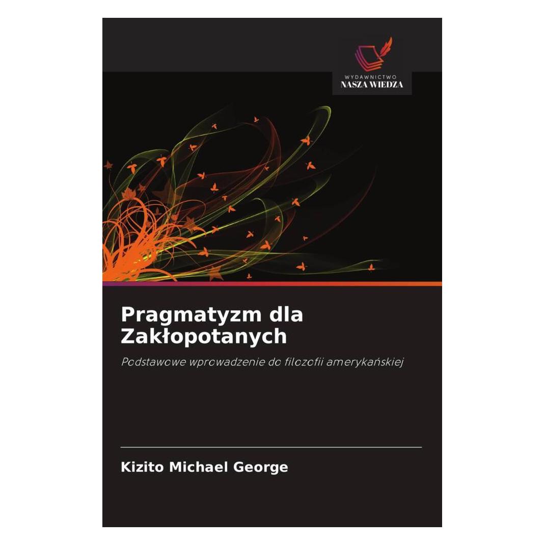 Wiedza Powszechna Pragmatyzm dla Zaklopotanych (Softcover, Kizito Michael George) (56820638)