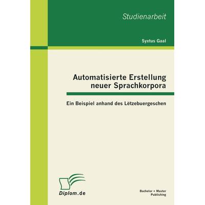 Automatisierte Erstellung neuer Sprachkorpora: Ein Beispiel anhand des Lëtzebuergeschen, Taschenbuch von Syxtus Gaal, Bachelor + Master Publishing,