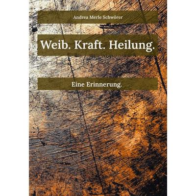 Weib. Kraft. Heilung., Taschenbuch von Andrea Merle Schwörer, BoD – Books on Demand, 978-3-695-74490-9