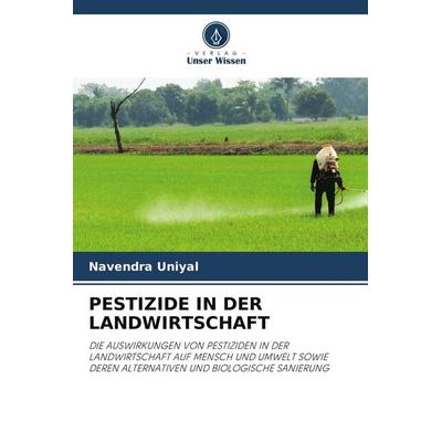 PESTIZIDE IN DER LANDWIRTSCHAFT, Taschenbuch von Navendra Uniyal, Verlag Unser Wissen, 978-620-9-44525-5