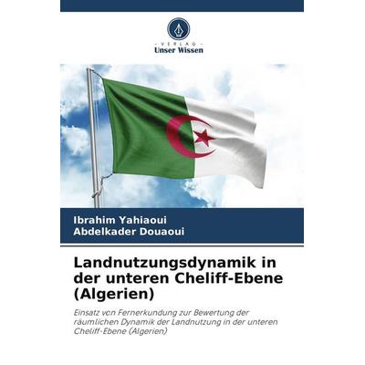 Landnutzungsdynamik in der unteren Cheliff-Ebene (Algerien), Taschenbuch von Ibrahim Yahiaoui,Abdelkader Douaoui, Verlag Unser Wissen,