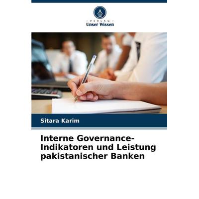 Interne Governance-Indikatoren und Leistung pakistanischer Banken, Taschenbuch von Sitara Karim, Verlag Unser Wissen, 978-620-8-63243-4