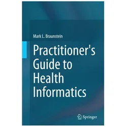 Practitioner's Guide to Health Informatics, Fachbücher von Mark L Braunstein, Mark Braunstein, Mark L. Braunstein