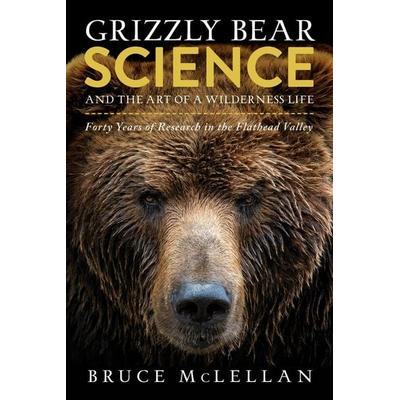 Grizzly Bear Science and the Art of a Wilderness Life, Taschenbuch von Bruce McLellan, Ingram Publishers Services, 978-1-77160-565-6