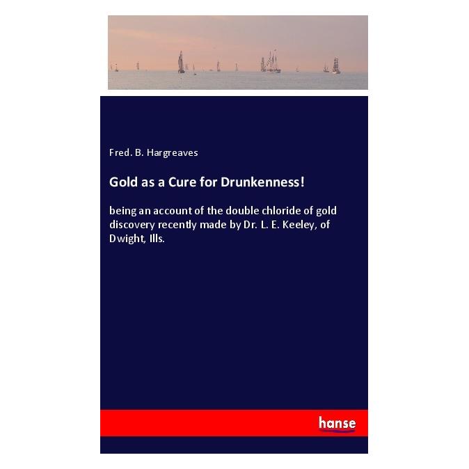 Hansebooks Gold as a Cure for Drunkenness! (Englisch, Softcover, Fred B Hargreaves) (56125086)