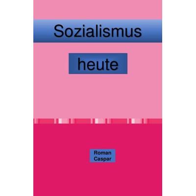 Sozialismus heute, Taschenbuch von Roman Caspar, Epubli, 978-3-7485-3968-1