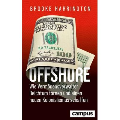 Offshore - Wie Vermögensverwalter Reichtum tarnen und einen neuen Kolonialismus schaffen, Gebundene Ausgabe von Brooke Harrington, Campus,