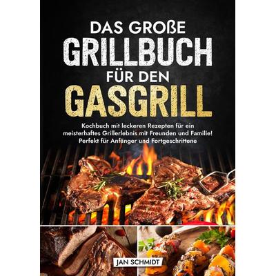 Das große Grillbuch für den Gasgrill, Gebundene Ausgabe von Jan Schmidt, Tredition, 978-3-384-18611-9