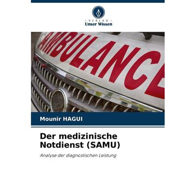 Der medizinische Notdienst (SAMU), Taschenbuch von Mounir Hagui, Verlag Unser Wissen, 978-620-8-33504-5