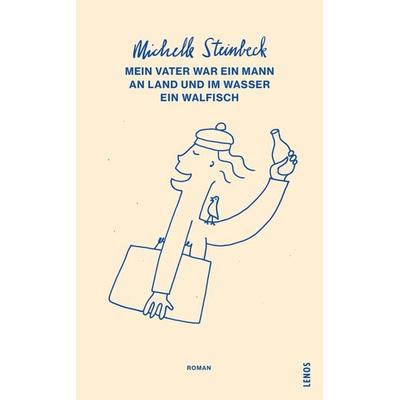 Mein Vater war ein Mann an Land und im Wasser ein Walfisch, Taschenbuch von Michelle Steinbeck, Lenos Verlag, 978-3-85787-799-5