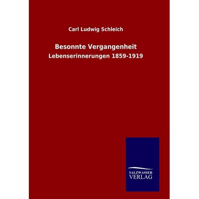 Besonnte Vergangenheit, Gebundene Ausgabe von Carl Ludwig Schleich, Salzwasser, 978-3-8460-6367-5