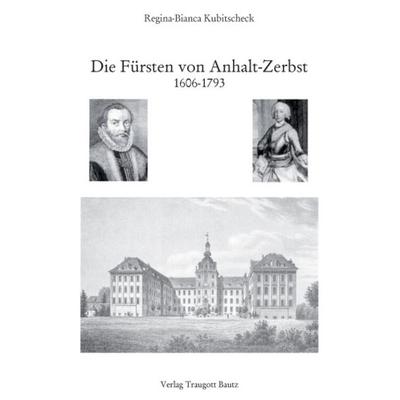 Die Fürsten von Anhalt-Zerbst, Taschenbuch von Regina Bianca Kubitscheck, Traugott Bautz, 978-3-88309-581-3